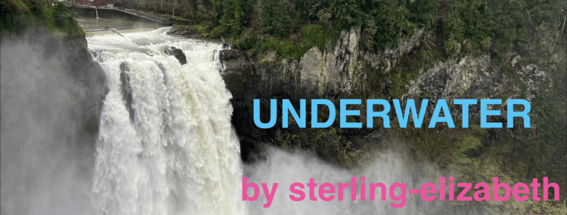 Photo of a waterfall rushing over a rocky cliff in a forested landscape under a cloudy grey sky. Mist rises from the falls, with evergreen trees and a few houses visible in the background. Large blue text reads ‘UNDERWATER,’ with pink text below reading ‘by sterling-elizabeth arcadia.’
